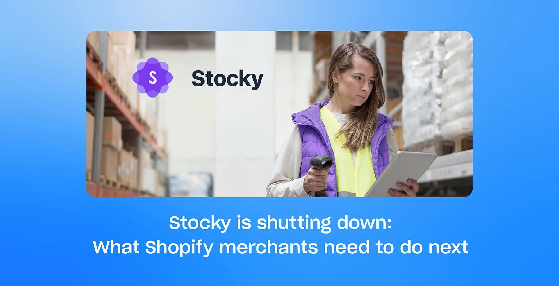 Stocky is shutting down: What Shopify merchants need to do next Stocky is shutting down: What Shopify merchants need to do next